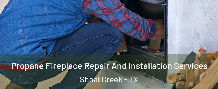 Propane Fireplace Repair And Installation Services Shoal Creek - TX