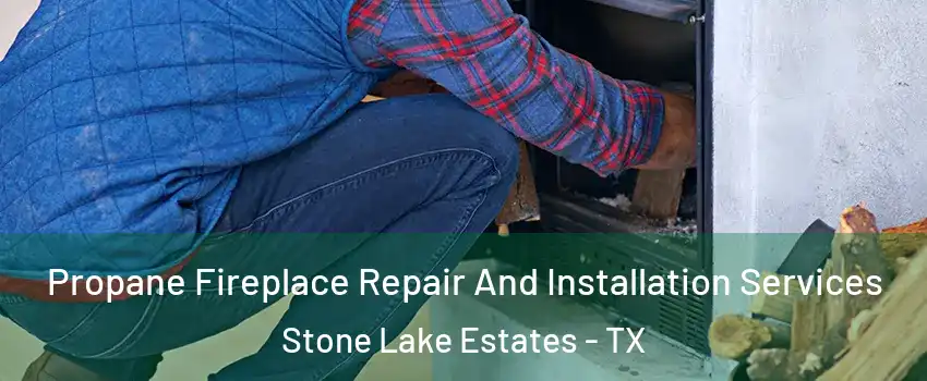 Propane Fireplace Repair And Installation Services Stone Lake Estates - TX