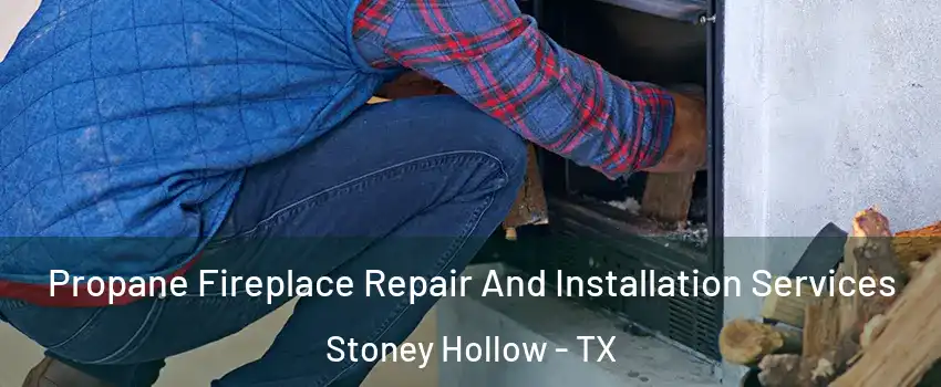 Propane Fireplace Repair And Installation Services Stoney Hollow - TX