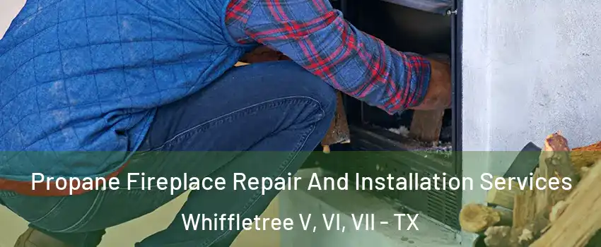 Propane Fireplace Repair And Installation Services Whiffletree V, VI, VII - TX