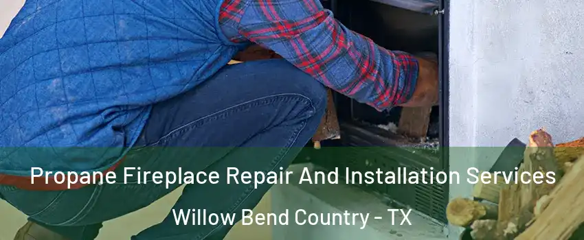 Propane Fireplace Repair And Installation Services Willow Bend Country - TX