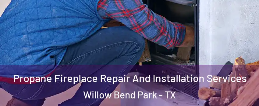 Propane Fireplace Repair And Installation Services Willow Bend Park - TX