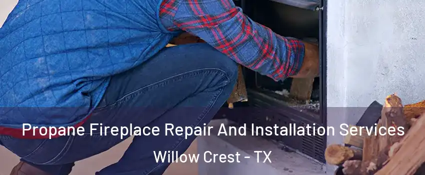 Propane Fireplace Repair And Installation Services Willow Crest - TX