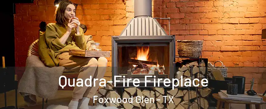 Quadra-Fire Fireplace Foxwood Glen - TX