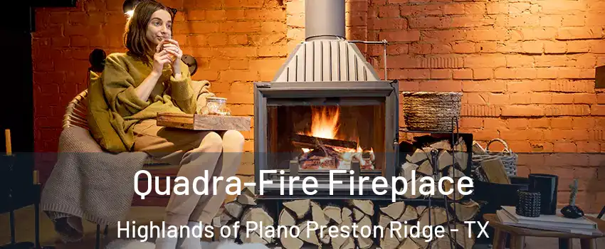 Quadra-Fire Fireplace Highlands of Plano Preston Ridge - TX