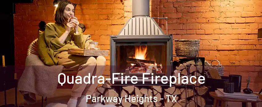 Quadra-Fire Fireplace Parkway Heights - TX