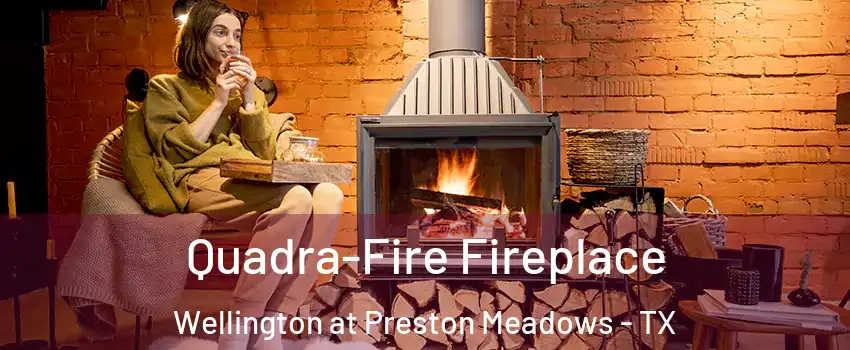 Quadra-Fire Fireplace Wellington at Preston Meadows - TX