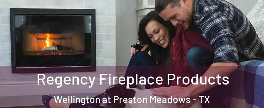 Regency Fireplace Products Wellington at Preston Meadows - TX