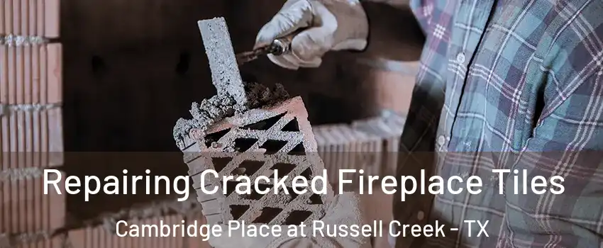 Repairing Cracked Fireplace Tiles Cambridge Place at Russell Creek - TX