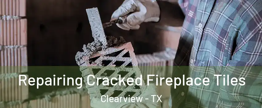 Repairing Cracked Fireplace Tiles Clearview - TX