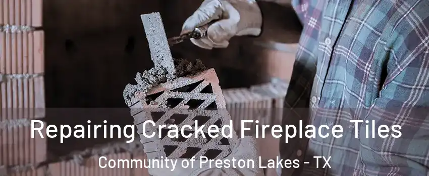 Repairing Cracked Fireplace Tiles Community of Preston Lakes - TX