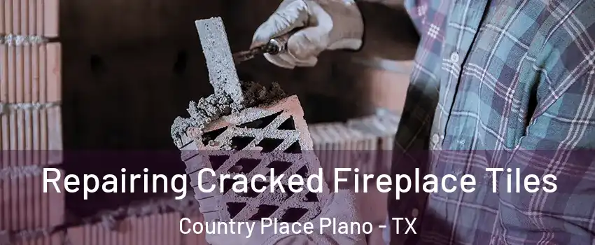 Repairing Cracked Fireplace Tiles Country Place Plano - TX