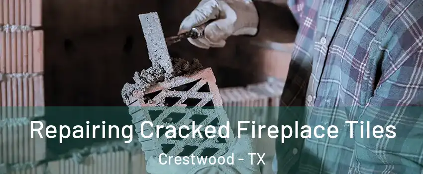 Repairing Cracked Fireplace Tiles Crestwood - TX