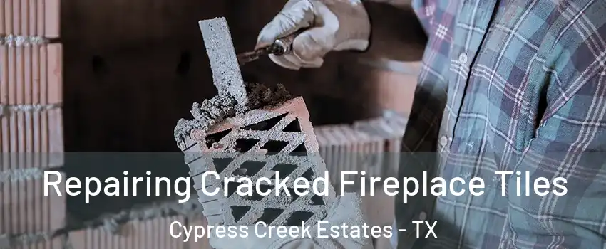 Repairing Cracked Fireplace Tiles Cypress Creek Estates - TX