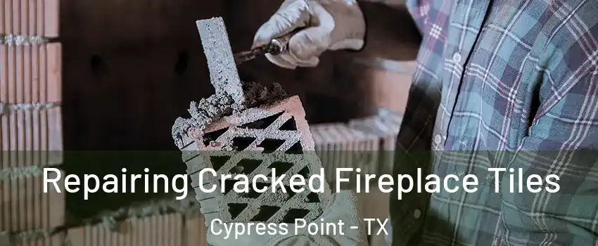 Repairing Cracked Fireplace Tiles Cypress Point - TX