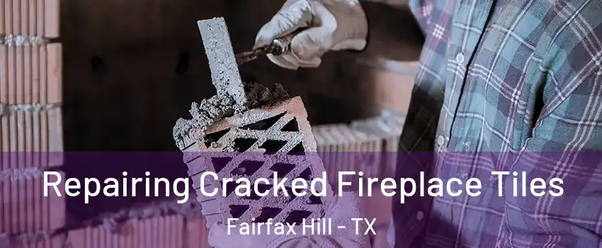 Repairing Cracked Fireplace Tiles Fairfax Hill - TX