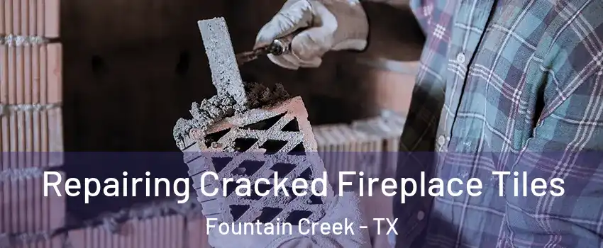 Repairing Cracked Fireplace Tiles Fountain Creek - TX