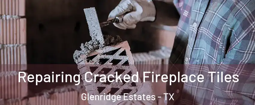 Repairing Cracked Fireplace Tiles Glenridge Estates - TX