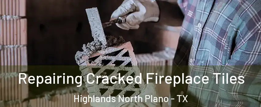 Repairing Cracked Fireplace Tiles Highlands North Plano - TX