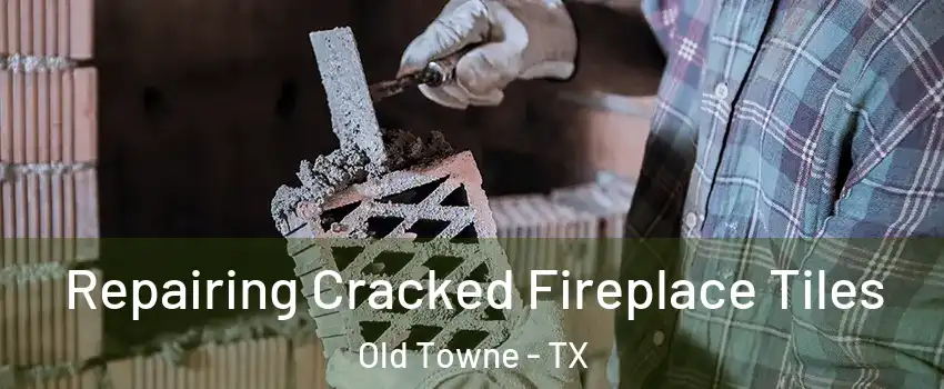 Repairing Cracked Fireplace Tiles Old Towne - TX