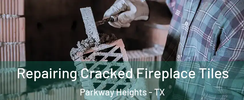 Repairing Cracked Fireplace Tiles Parkway Heights - TX