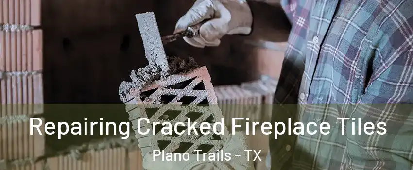 Repairing Cracked Fireplace Tiles Plano Trails - TX