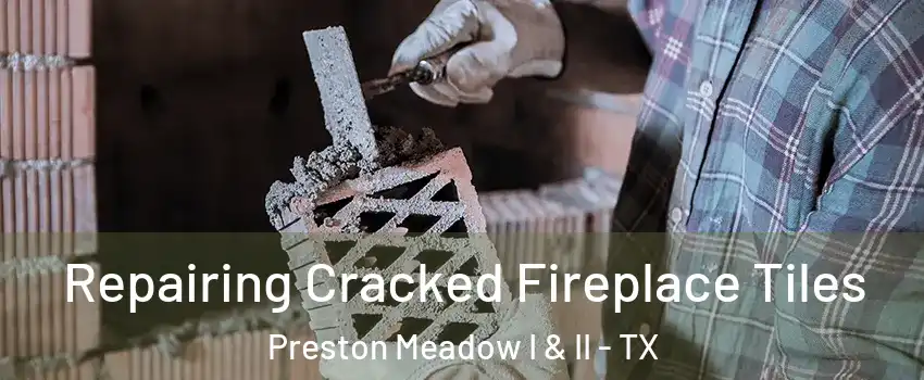 Repairing Cracked Fireplace Tiles Preston Meadow I & II - TX