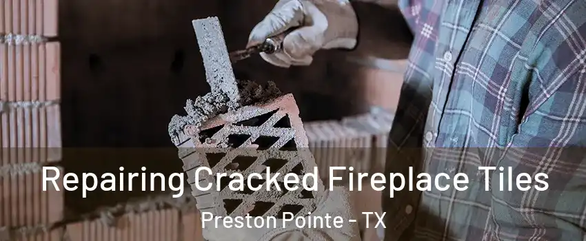 Repairing Cracked Fireplace Tiles Preston Pointe - TX