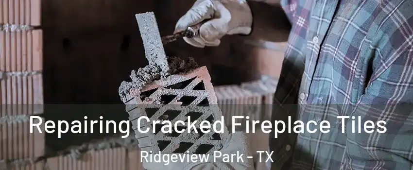 Repairing Cracked Fireplace Tiles Ridgeview Park - TX