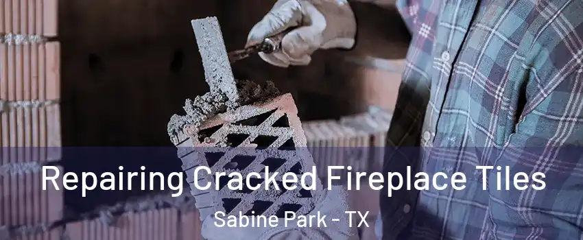 Repairing Cracked Fireplace Tiles Sabine Park - TX