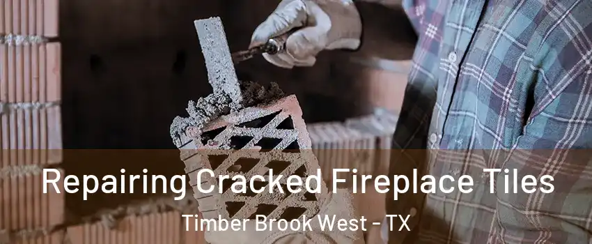 Repairing Cracked Fireplace Tiles Timber Brook West - TX