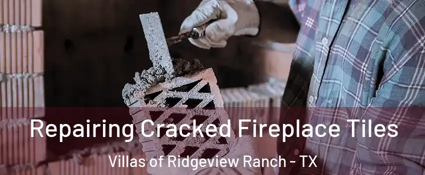 Repairing Cracked Fireplace Tiles Villas of Ridgeview Ranch - TX