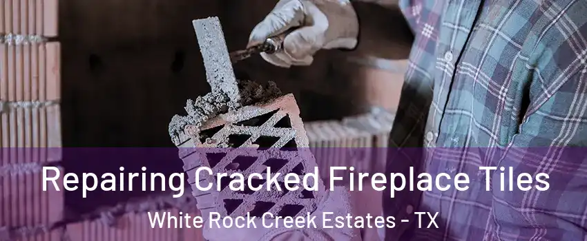 Repairing Cracked Fireplace Tiles White Rock Creek Estates - TX