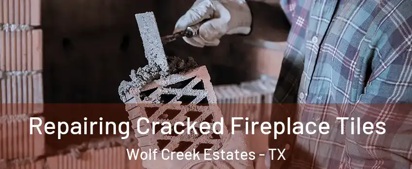 Repairing Cracked Fireplace Tiles Wolf Creek Estates - TX