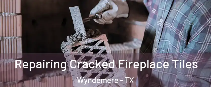 Repairing Cracked Fireplace Tiles Wyndemere - TX