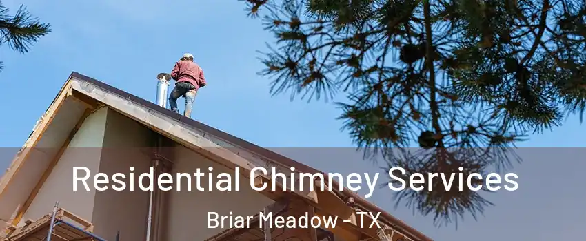 Residential Chimney Services Briar Meadow - TX