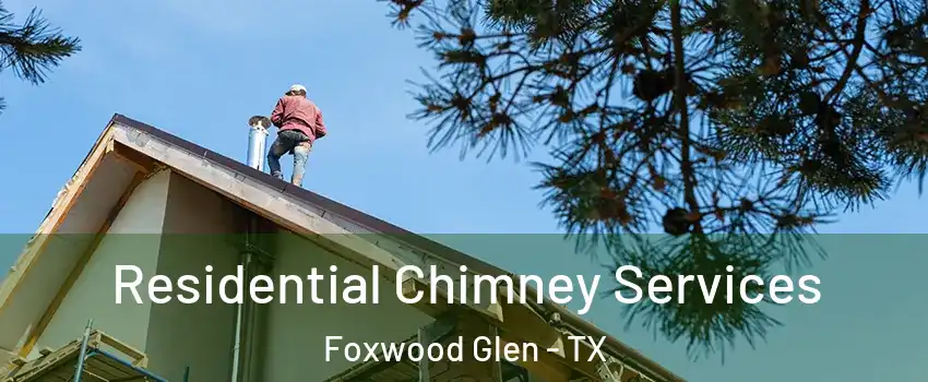 Residential Chimney Services Foxwood Glen - TX