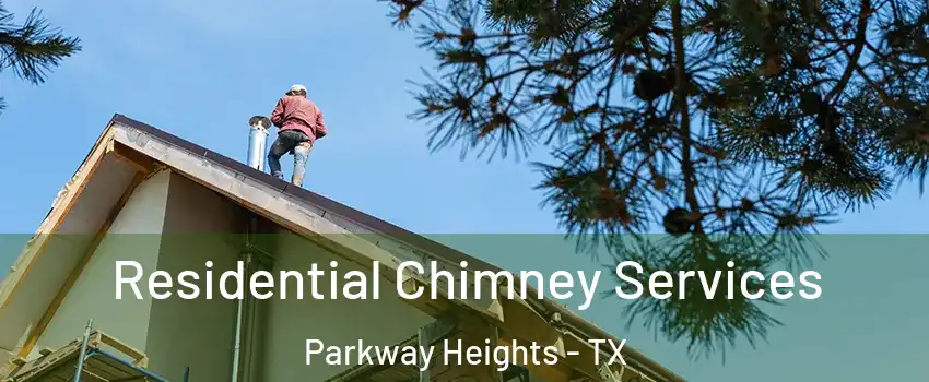 Residential Chimney Services Parkway Heights - TX