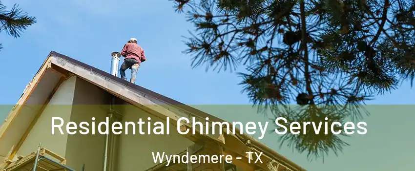 Residential Chimney Services Wyndemere - TX