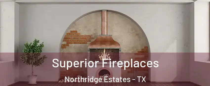 Superior Fireplaces Northridge Estates - TX