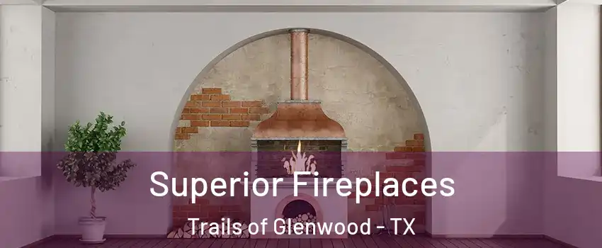 Superior Fireplaces Trails of Glenwood - TX