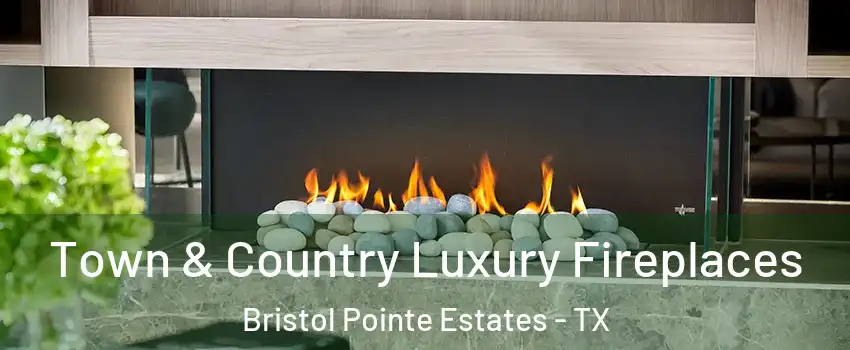 Town & Country Luxury Fireplaces Bristol Pointe Estates - TX