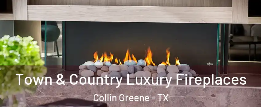 Town & Country Luxury Fireplaces Collin Greene - TX