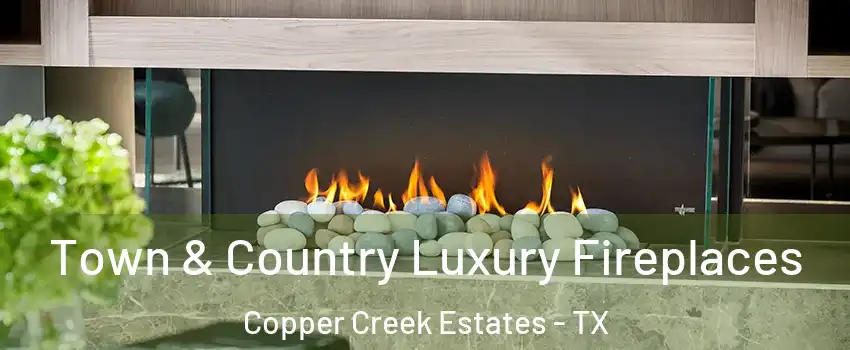 Town & Country Luxury Fireplaces Copper Creek Estates - TX