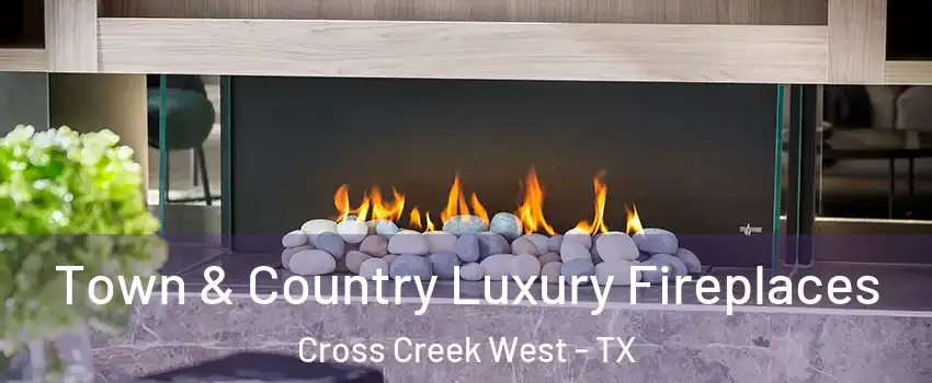 Town & Country Luxury Fireplaces Cross Creek West - TX