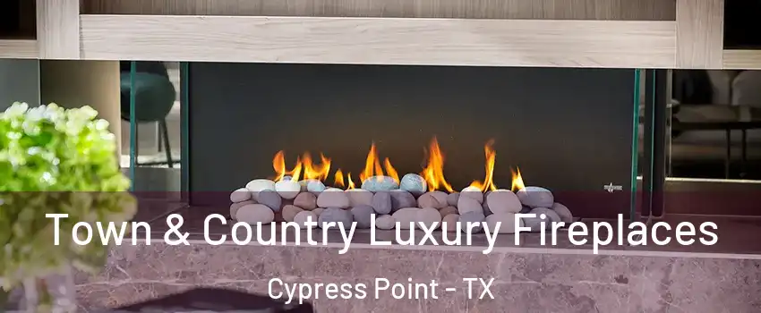 Town & Country Luxury Fireplaces Cypress Point - TX