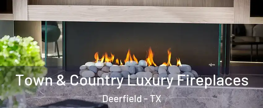 Town & Country Luxury Fireplaces Deerfield - TX