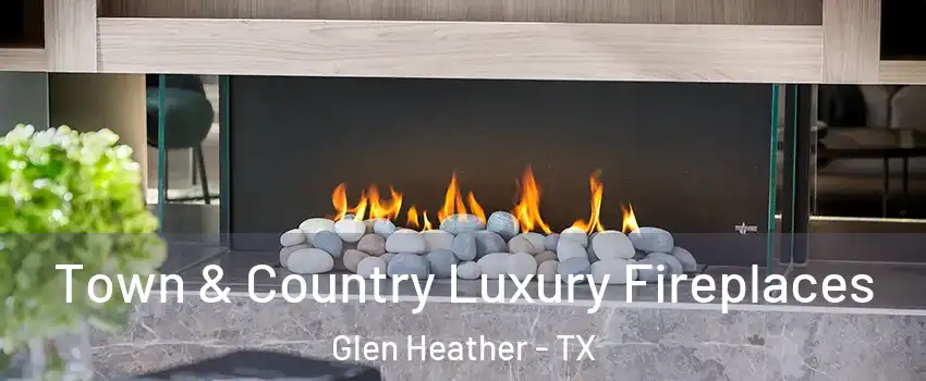 Town & Country Luxury Fireplaces Glen Heather - TX