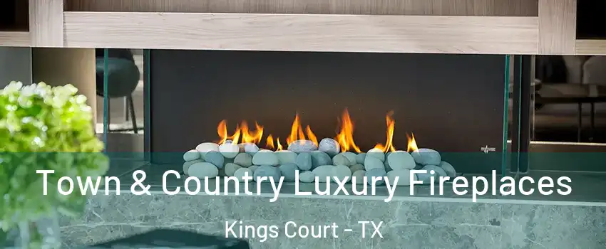 Town & Country Luxury Fireplaces Kings Court - TX