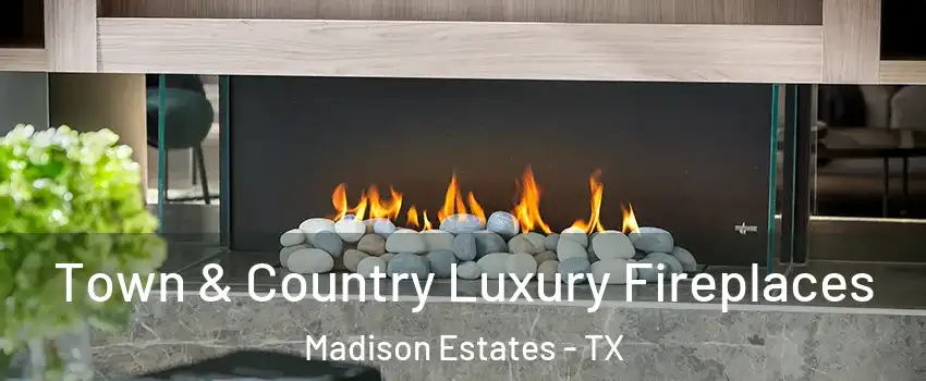 Town & Country Luxury Fireplaces Madison Estates - TX